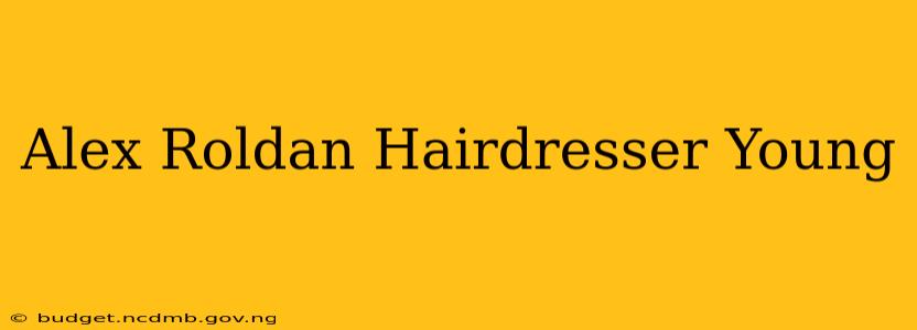 Alex Roldan Hairdresser Young