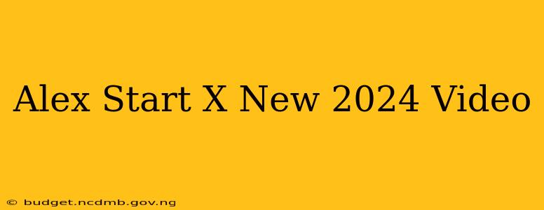 Alex Start X New 2024 Video
