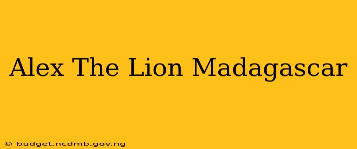 Alex The Lion Madagascar