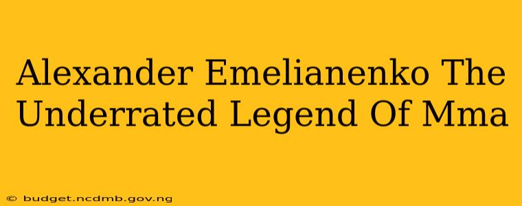 Alexander Emelianenko The Underrated Legend Of Mma