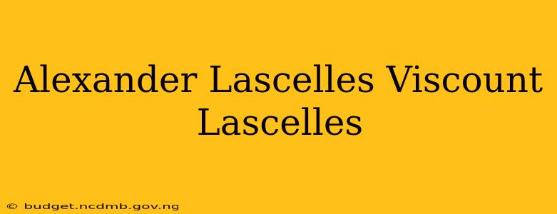 Alexander Lascelles Viscount Lascelles