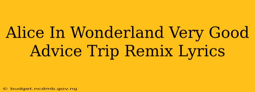 Alice In Wonderland Very Good Advice Trip Remix Lyrics