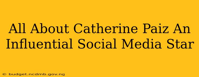 All About Catherine Paiz An Influential Social Media Star
