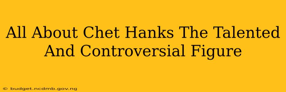 All About Chet Hanks The Talented And Controversial Figure