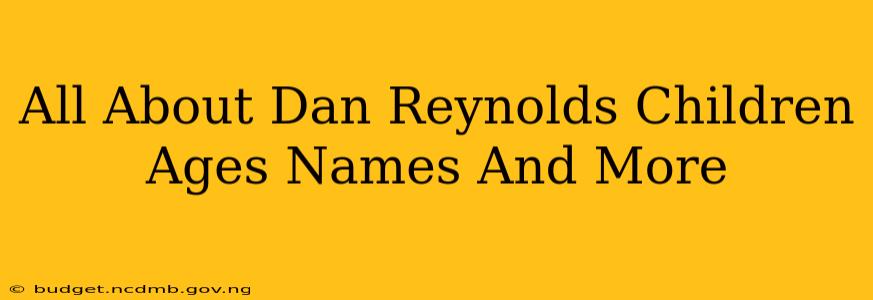 All About Dan Reynolds Children Ages Names And More