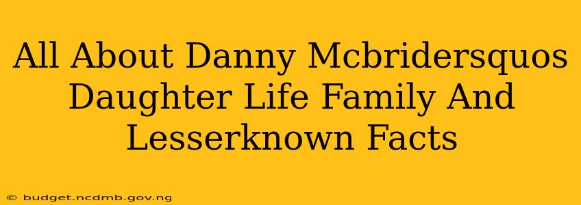 All About Danny Mcbridersquos Daughter Life Family And Lesserknown Facts