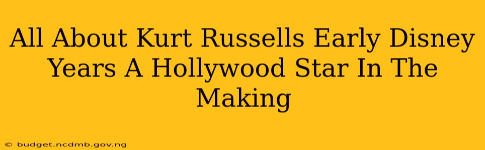 All About Kurt Russells Early Disney Years A Hollywood Star In The Making