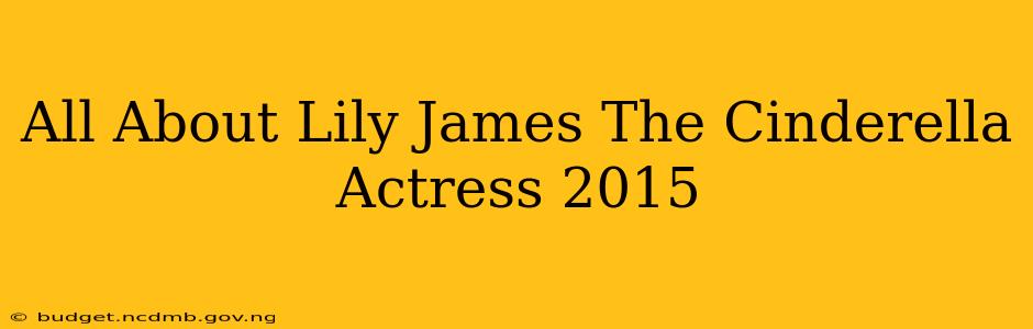All About Lily James The Cinderella Actress 2015