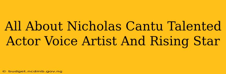 All About Nicholas Cantu Talented Actor Voice Artist And Rising Star