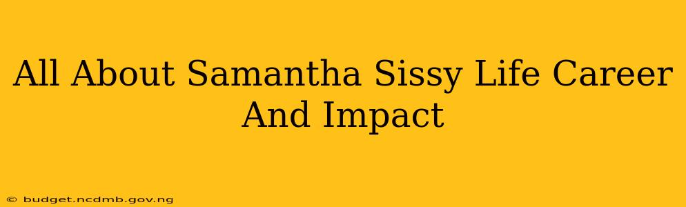 All About Samantha Sissy Life Career And Impact