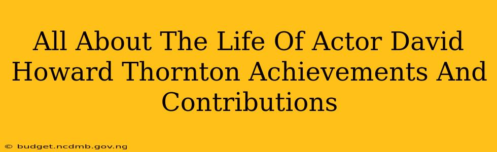 All About The Life Of Actor David Howard Thornton Achievements And Contributions