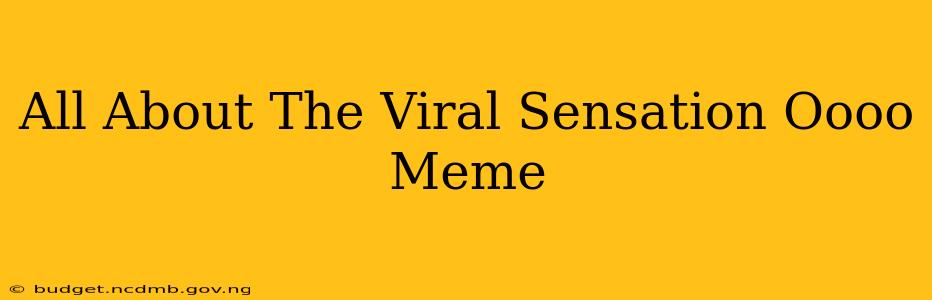 All About The Viral Sensation Oooo Meme