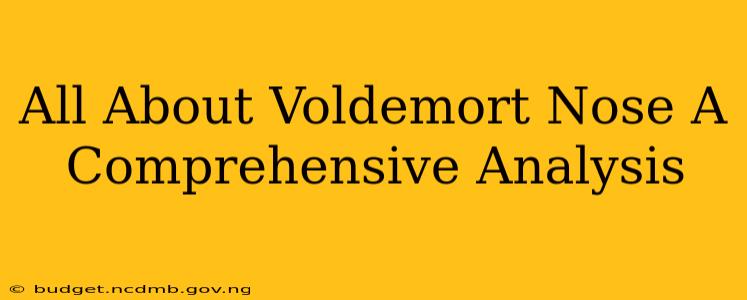 All About Voldemort Nose A Comprehensive Analysis