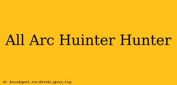 All Arc Huinter Hunter