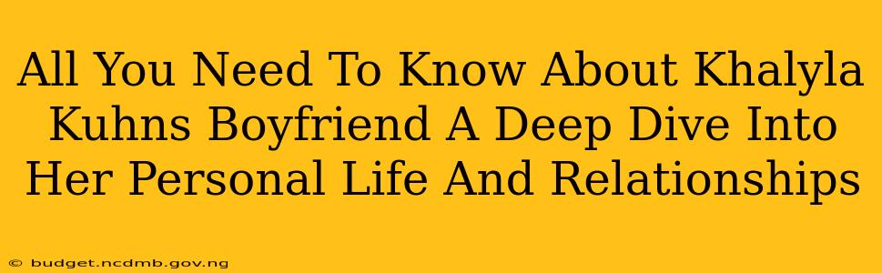 All You Need To Know About Khalyla Kuhns Boyfriend A Deep Dive Into Her Personal Life And Relationships
