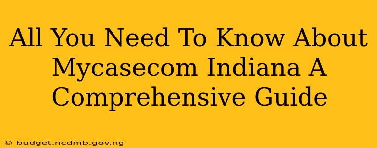 All You Need To Know About Mycasecom Indiana A Comprehensive Guide