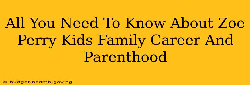 All You Need To Know About Zoe Perry Kids Family Career And Parenthood