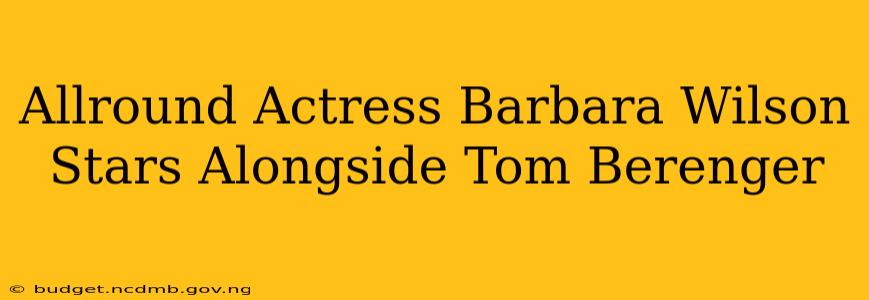 Allround Actress Barbara Wilson Stars Alongside Tom Berenger