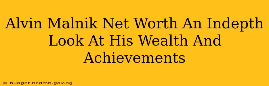 Alvin Malnik Net Worth An Indepth Look At His Wealth And Achievements