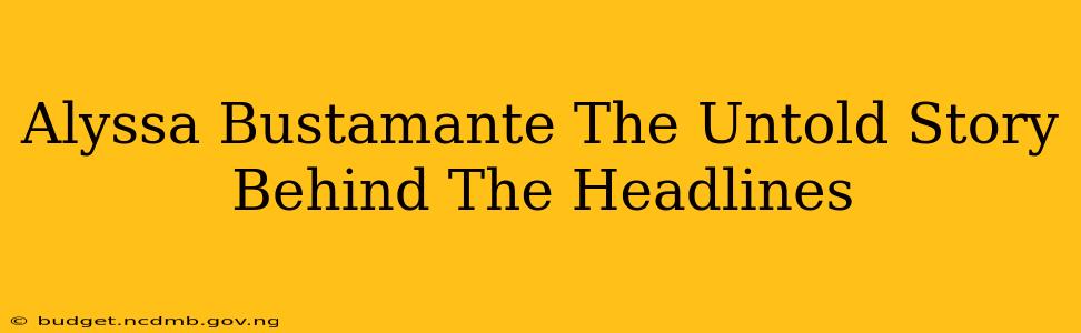Alyssa Bustamante The Untold Story Behind The Headlines