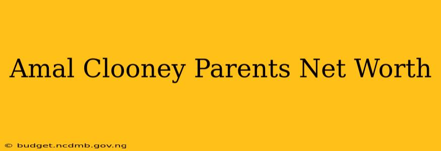 Amal Clooney Parents Net Worth