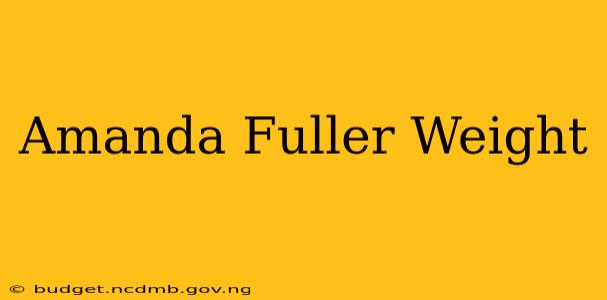 Amanda Fuller Weight
