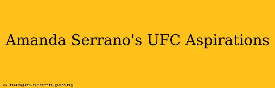 Amanda Serrano's UFC Aspirations