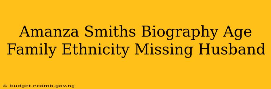 Amanza Smiths Biography Age Family Ethnicity Missing Husband