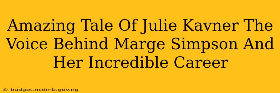 Amazing Tale Of Julie Kavner The Voice Behind Marge Simpson And Her Incredible Career