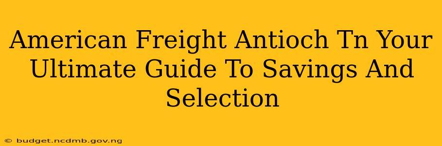 American Freight Antioch Tn Your Ultimate Guide To Savings And Selection
