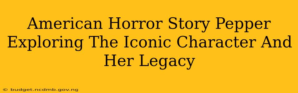 American Horror Story Pepper Exploring The Iconic Character And Her Legacy