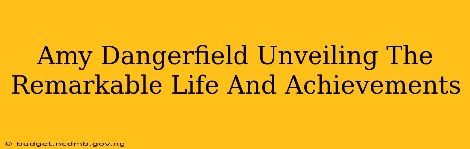 Amy Dangerfield Unveiling The Remarkable Life And Achievements