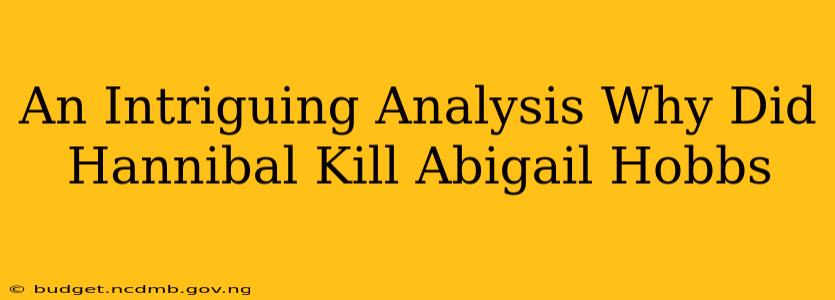An Intriguing Analysis Why Did Hannibal Kill Abigail Hobbs