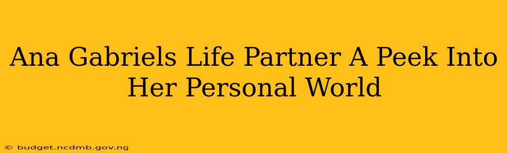Ana Gabriels Life Partner A Peek Into Her Personal World