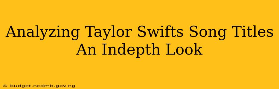 Analyzing Taylor Swifts Song Titles An Indepth Look