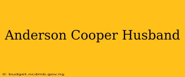Anderson Cooper Husband