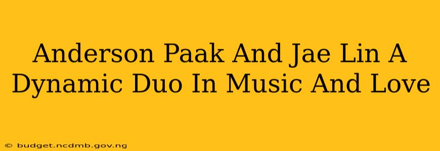 Anderson Paak And Jae Lin A Dynamic Duo In Music And Love