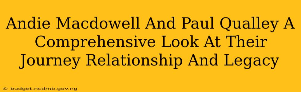 Andie Macdowell And Paul Qualley A Comprehensive Look At Their Journey Relationship And Legacy
