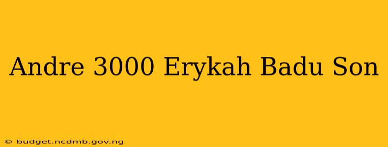Andre 3000 Erykah Badu Son