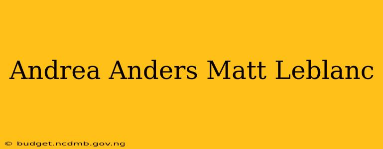 Andrea Anders Matt Leblanc
