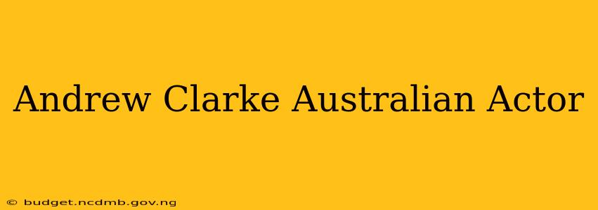 Andrew Clarke Australian Actor