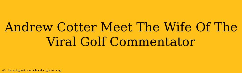 Andrew Cotter Meet The Wife Of The Viral Golf Commentator