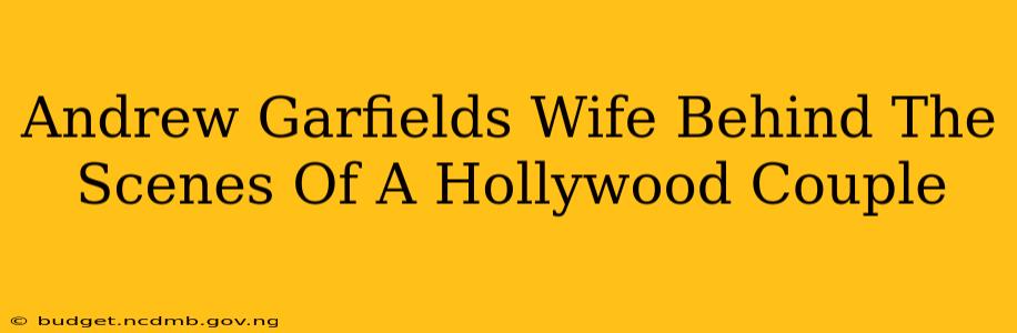 Andrew Garfields Wife Behind The Scenes Of A Hollywood Couple
