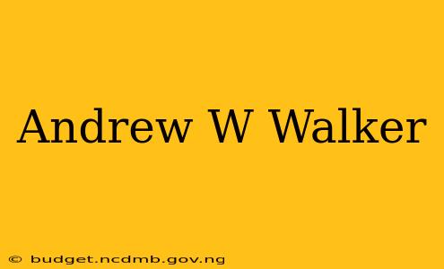 Andrew W Walker