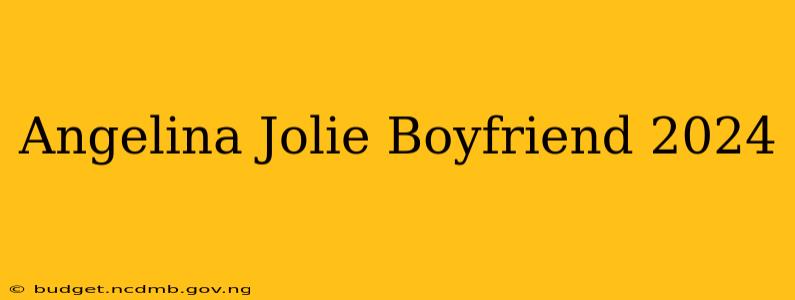 Angelina Jolie Boyfriend 2024