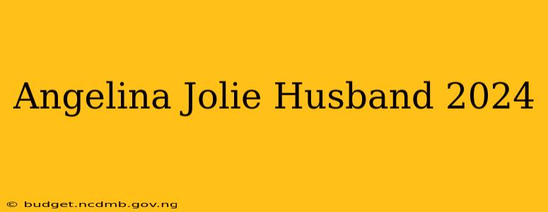 Angelina Jolie Husband 2024