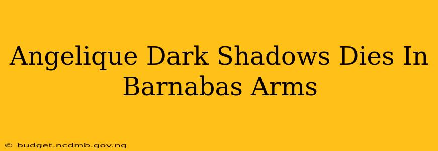 Angelique Dark Shadows Dies In Barnabas Arms