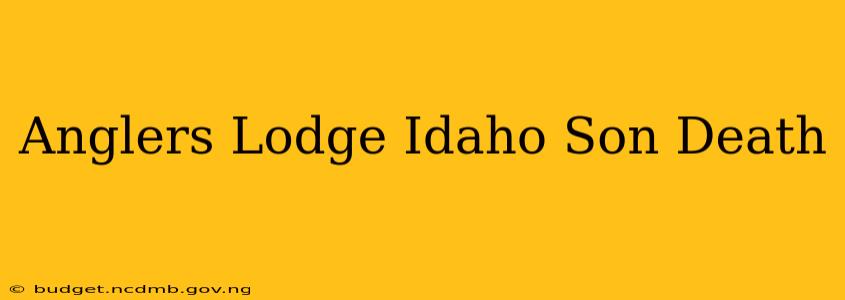 Anglers Lodge Idaho Son Death