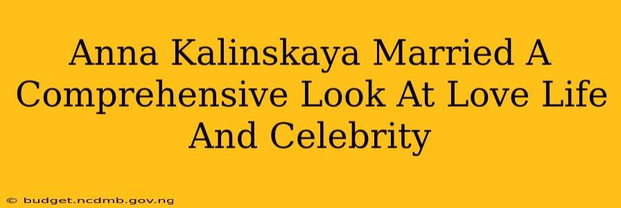 Anna Kalinskaya Married A Comprehensive Look At Love Life And Celebrity