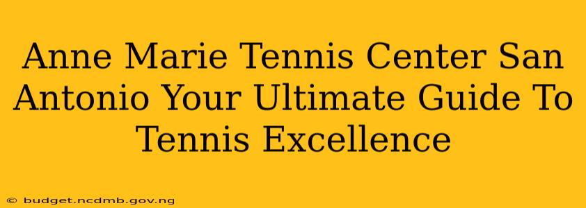 Anne Marie Tennis Center San Antonio Your Ultimate Guide To Tennis Excellence